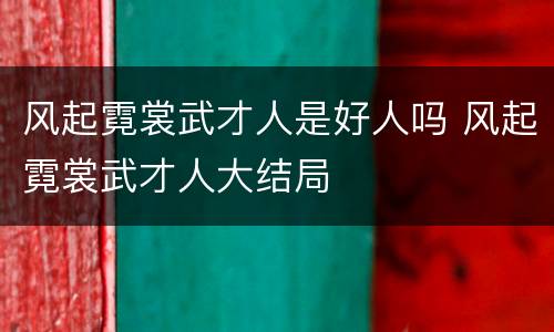 风起霓裳武才人是好人吗 风起霓裳武才人大结局