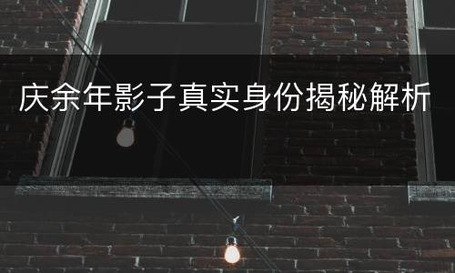 庆余年影子真实身份揭秘解析