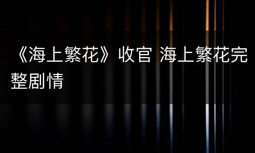 《海上繁花》收官 海上繁花完整剧情
