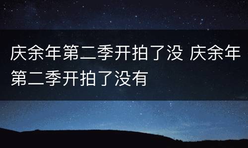 庆余年第二季开拍了没 庆余年第二季开拍了没有