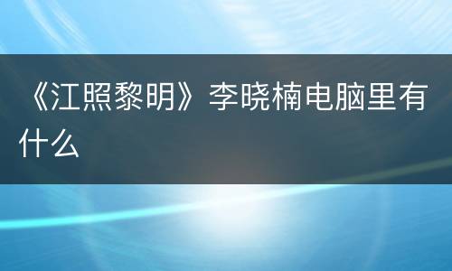 《江照黎明》李晓楠电脑里有什么