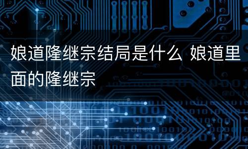 娘道隆继宗结局是什么 娘道里面的隆继宗
