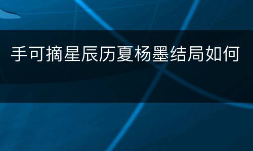 手可摘星辰历夏杨墨结局如何