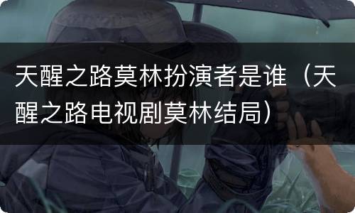 天醒之路莫林扮演者是谁（天醒之路电视剧莫林结局）