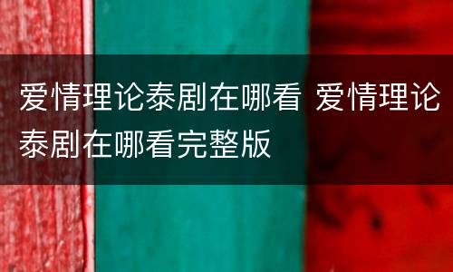爱情理论泰剧在哪看 爱情理论泰剧在哪看完整版