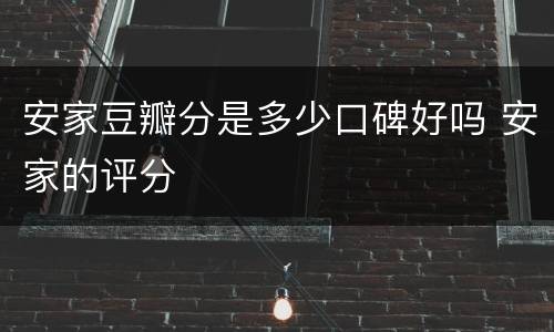 安家豆瓣分是多少口碑好吗 安家的评分