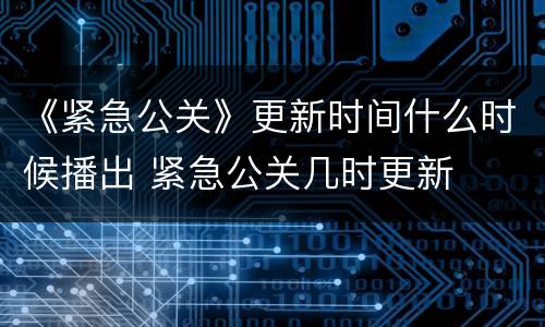 《紧急公关》更新时间什么时候播出 紧急公关几时更新