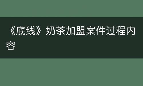 《底线》奶茶加盟案件过程内容