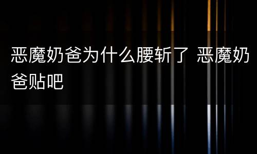 恶魔奶爸为什么腰斩了 恶魔奶爸贴吧