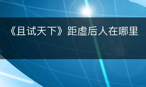 《且试天下》距虚后人在哪里