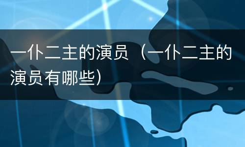 一仆二主的演员（一仆二主的演员有哪些）