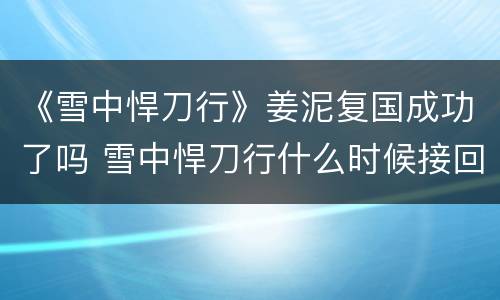 《雪中悍刀行》姜泥复国成功了吗 雪中悍刀行什么时候接回姜泥
