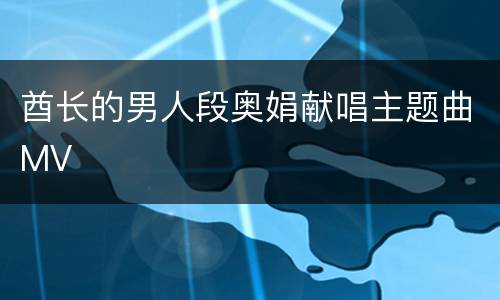 酋长的男人段奥娟献唱主题曲MV