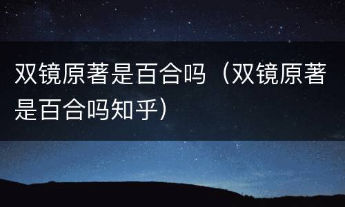 双镜原著是百合吗（双镜原著是百合吗知乎）
