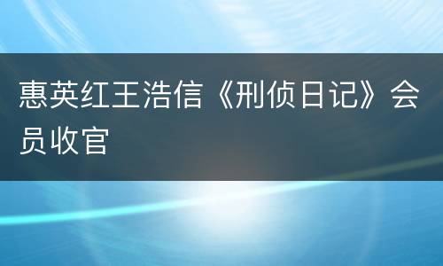 惠英红王浩信《刑侦日记》会员收官