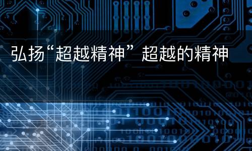 弘扬“超越精神” 超越的精神