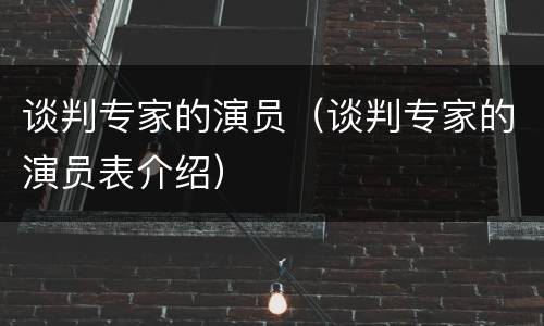 谈判专家的演员（谈判专家的演员表介绍）