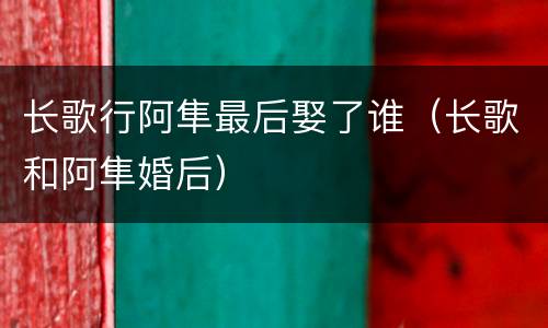 长歌行阿隼最后娶了谁（长歌和阿隼婚后）