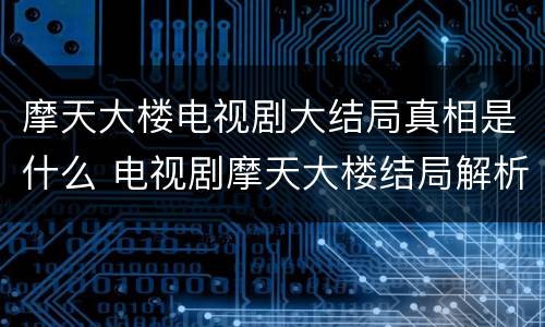 摩天大楼电视剧大结局真相是什么 电视剧摩天大楼结局解析