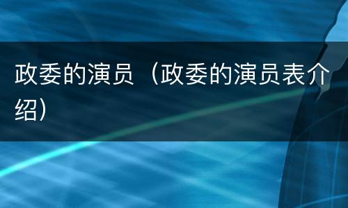 政委的演员（政委的演员表介绍）