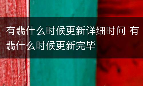 有翡什么时候更新详细时间 有翡什么时候更新完毕
