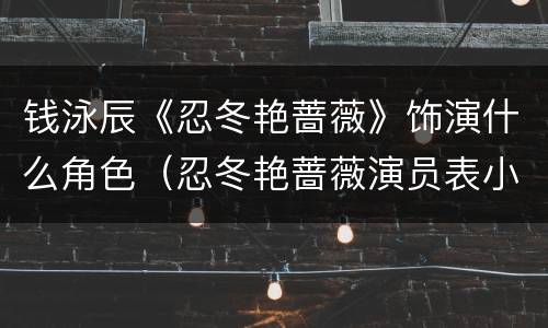 钱泳辰《忍冬艳蔷薇》饰演什么角色（忍冬艳蔷薇演员表小演员）
