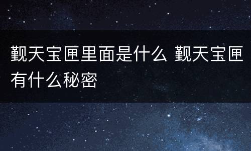 觐天宝匣里面是什么 觐天宝匣有什么秘密