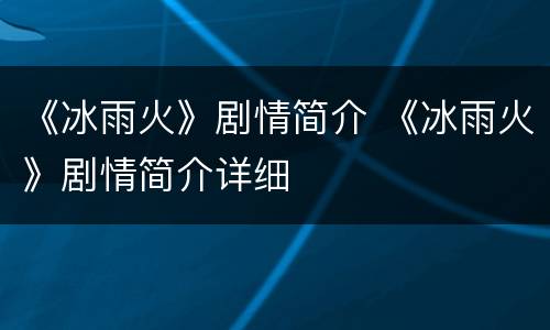 《冰雨火》剧情简介 《冰雨火》剧情简介详细