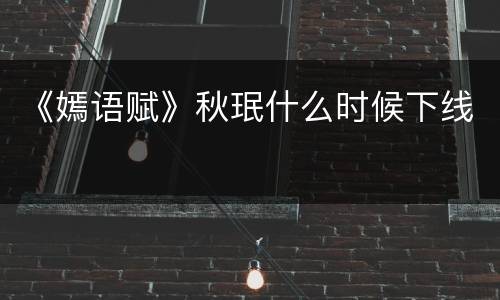 《嫣语赋》秋珉什么时候下线