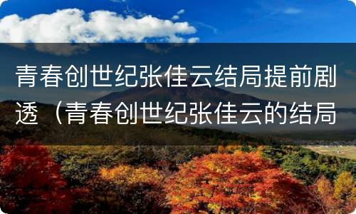 青春创世纪张佳云结局提前剧透（青春创世纪张佳云的结局）
