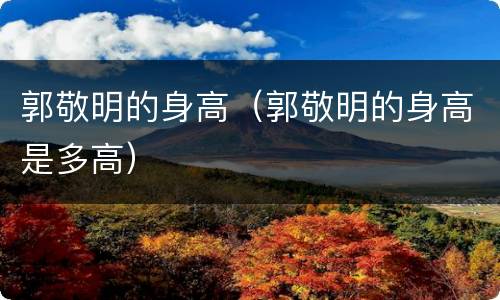 郭敬明的身高（郭敬明的身高是多高）