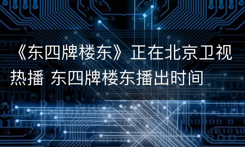 《东四牌楼东》正在北京卫视热播 东四牌楼东播出时间