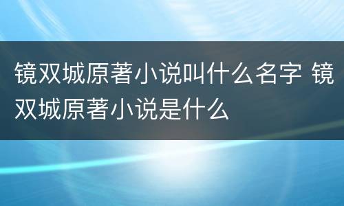 镜双城原著小说叫什么名字 镜双城原著小说是什么