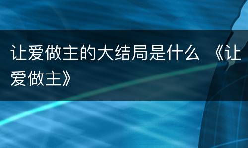 让爱做主的大结局是什么 《让爱做主》