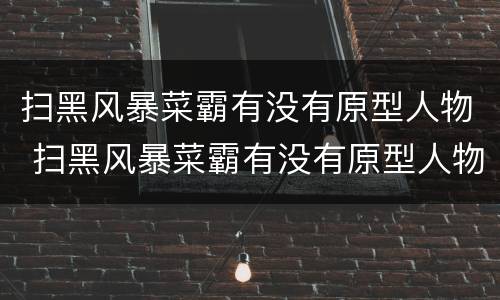 扫黑风暴菜霸有没有原型人物 扫黑风暴菜霸有没有原型人物