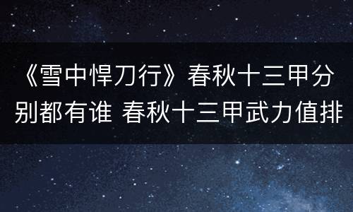 《雪中悍刀行》春秋十三甲分别都有谁 春秋十三甲武力值排名