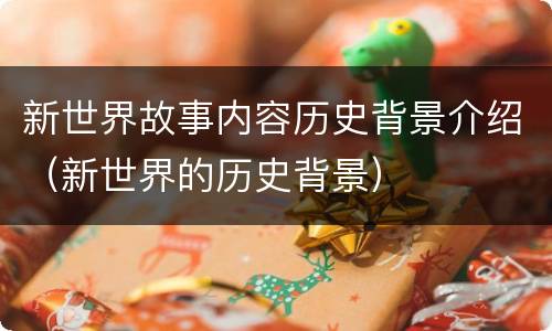 新世界故事内容历史背景介绍（新世界的历史背景）