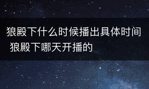 狼殿下什么时候播出具体时间 狼殿下哪天开播的