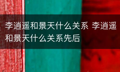 李逍遥和景天什么关系 李逍遥和景天什么关系先后