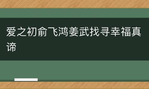 爱之初俞飞鸿姜武找寻幸福真谛