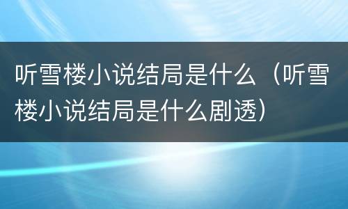 听雪楼小说结局是什么（听雪楼小说结局是什么剧透）