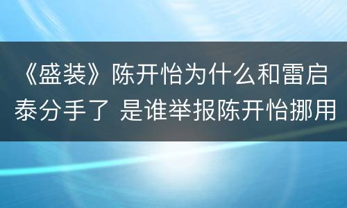 《盛装》陈开怡为什么和雷启泰分手了 是谁举报陈开怡挪用公款