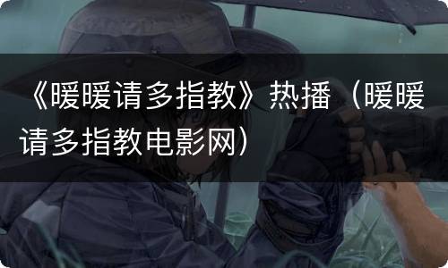 《暖暖请多指教》热播（暖暖请多指教电影网）