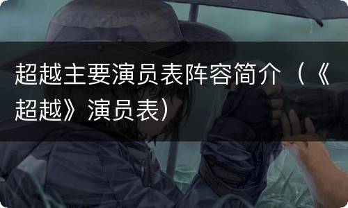 超越主要演员表阵容简介（《超越》演员表）