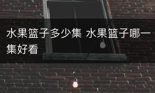 水果篮子多少集 水果篮子哪一集好看