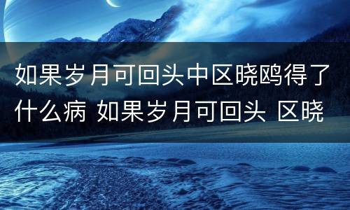 如果岁月可回头中区晓鸥得了什么病 如果岁月可回头 区晓鸥