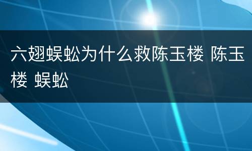 六翅蜈蚣为什么救陈玉楼 陈玉楼 蜈蚣