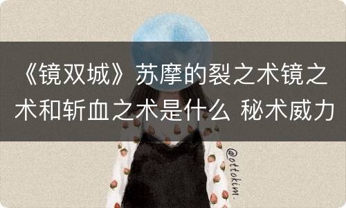 《镜双城》苏摩的裂之术镜之术和斩血之术是什么 秘术威力如何
