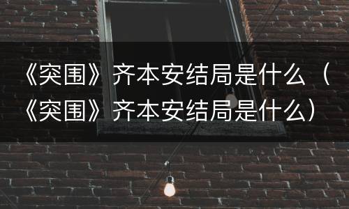《突围》齐本安结局是什么（《突围》齐本安结局是什么）