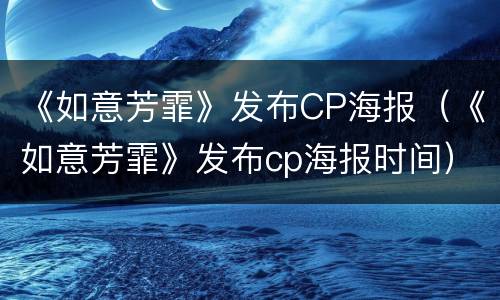 《如意芳霏》发布CP海报（《如意芳霏》发布cp海报时间）